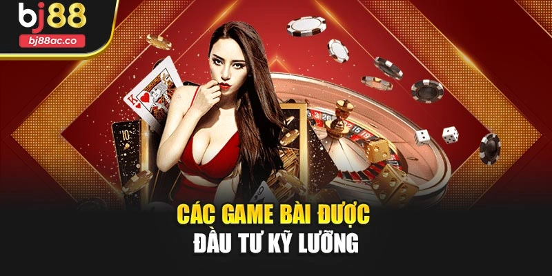 Các game bài được đầu tư kỹ lưỡng
