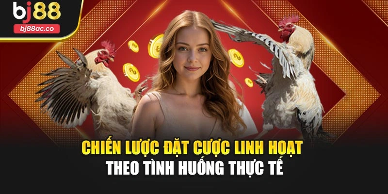 Chiến lược đặt cược linh hoạt theo tình huống thực tế