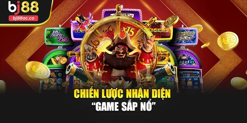 Chiến lược nhận diện “game sắp nổ”