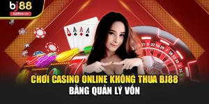 Chơi Casino Online Không Thua Bj88 Bằng Quản Lý Vốn