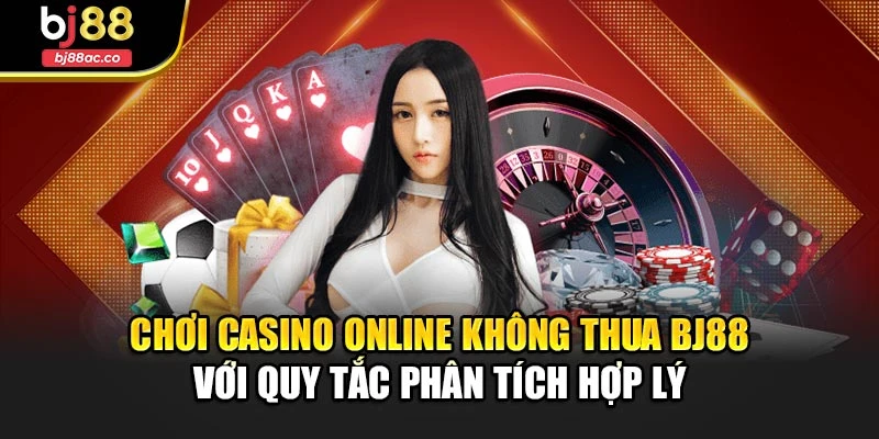 Chơi casino online không thua Bj88 với quy tắc phân tích hợp lý
