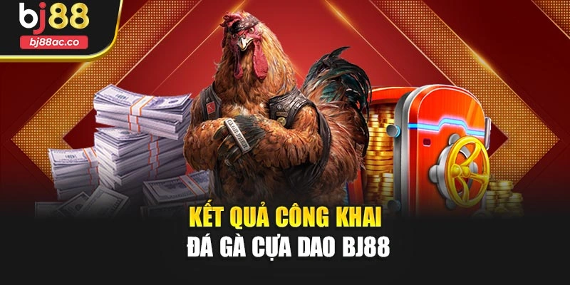 Kết quả công khai đá gà cựa dao Bj88