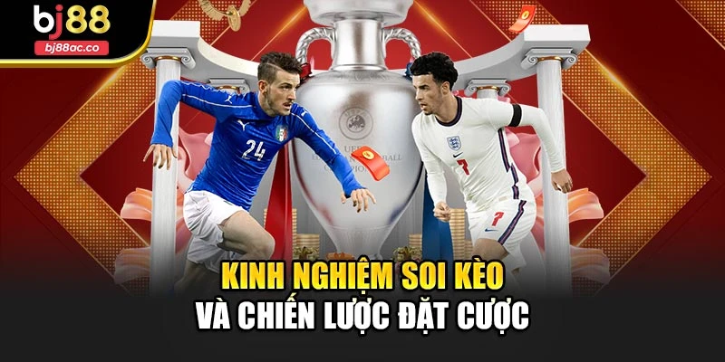 Kinh nghiệm soi kèo và chiến lược đặt cược