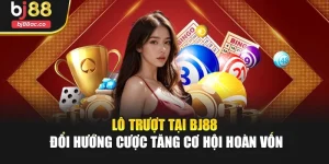 Lô Trượt Tại Bj88 – Đổi Hướng Cược Tăng Cơ Hội Hoàn Vốn