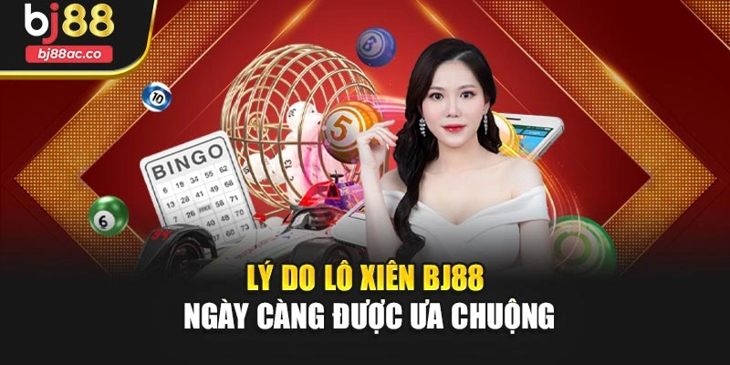 Lý do lô xiên Bj88 ngày càng được ưa chuộng