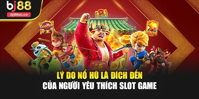 Lý do nổ hũ là đích đến của người yêu thích slot game