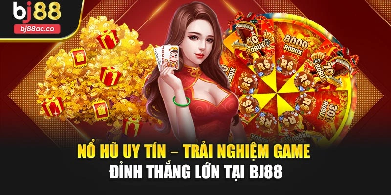 Nổ Hũ Uy Tín – Trải Nghiệm Game Đỉnh Thắng Lớn Tại Bj88