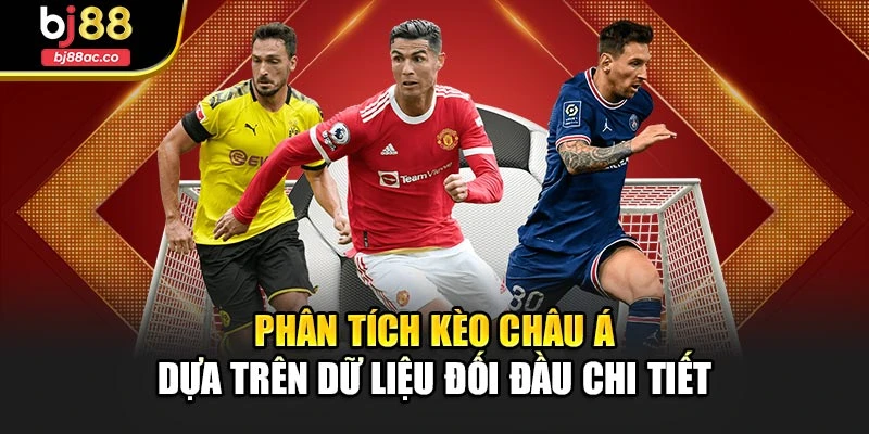 Phân tích kèo Châu Á dựa trên dữ liệu đối đầu chi tiết