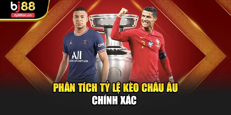 Phân tích tỷ lệ kèo châu Âu chính xác