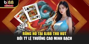 Rồng Hổ Tại Bj88 Thu Hút Bởi Tỷ Lệ Thưởng Cao Minh Bạch