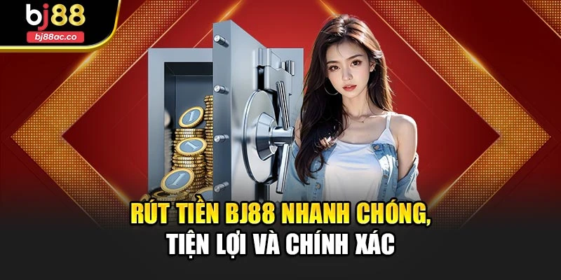 Rút tiền Bj88 nhanh chóng, tiện lợi và chính xác