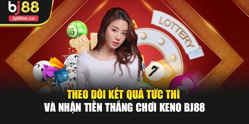 Theo dõi kết quả tức thì và nhận tiền thắng chơi Keno Bj88