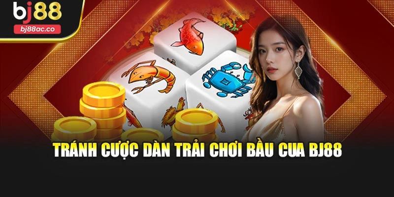 Tránh cược dàn trải chơi bầu cua Bj88