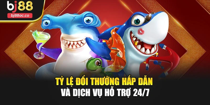 Tỷ lệ đổi thưởng hấp dẫn và dịch vụ hỗ trợ 24/7