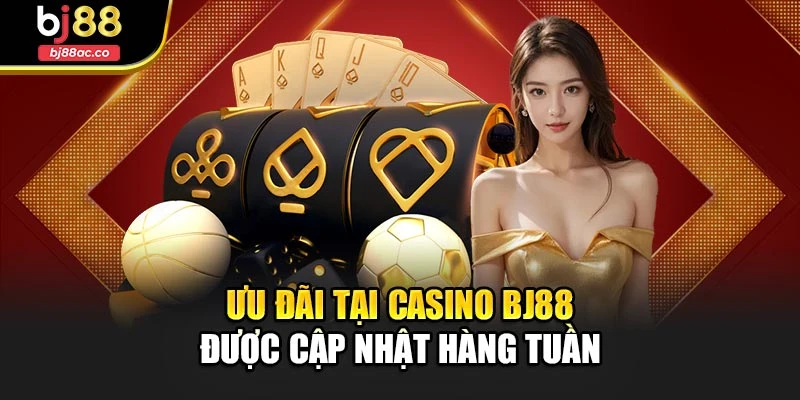 Ưu đãi tại casino Bj88 được cập nhật hàng tuần