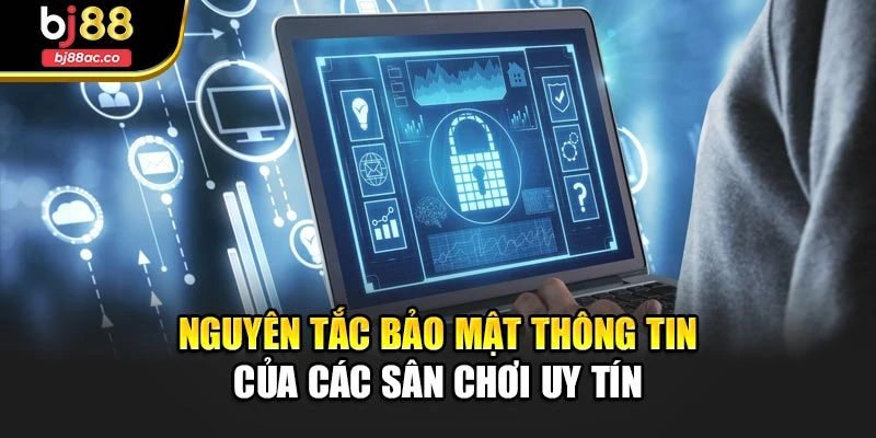 Nguyên tắc bảo mật thông tin của các sân chơi uy tín